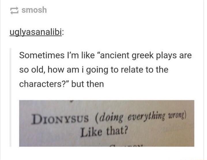 smosh uglyasanalibi Sometimes Im like ancient greek plays are so old how am i going to relate to the characters but then