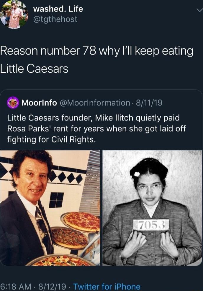 washed Life v GIGTHEGGEY REERelaNaagl oA SN s WA CIEToXEN g Te Little Caesars Moorinfo Moorinformation 81119 RISEROR TR TR T Te T VTR I R VA E e Rosa Parks rent for years when she got laid off fighting for Civil Rights 618 AM 81219 Twitter for iPhone