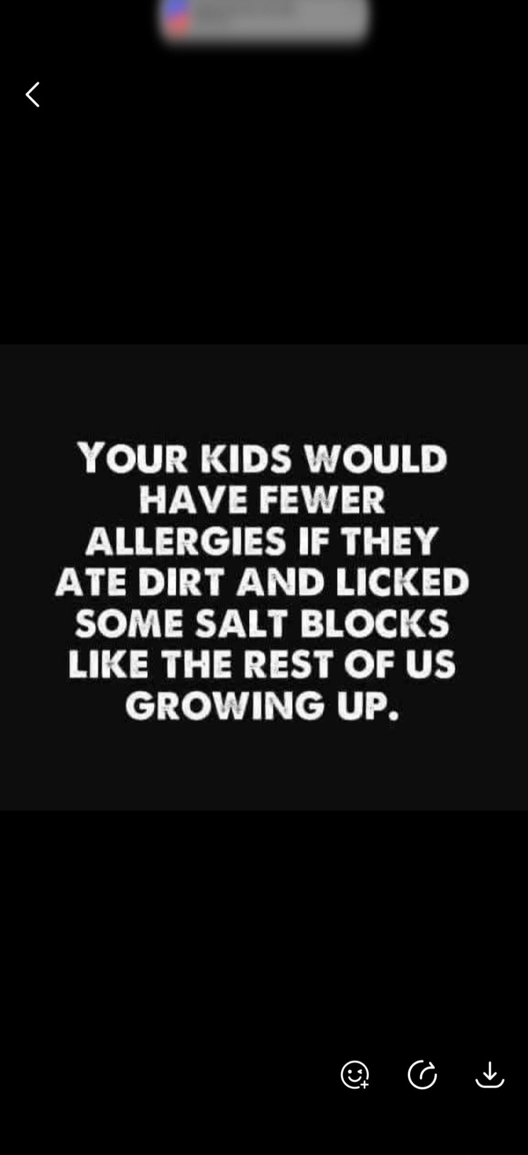 YOUR KIDS WOULD HAVE FEWER ALLERGIES IF THEY ATE DIRT AND LICKED SOME SALT BLOCKS LIKE THE REST OF US GROWING UP.