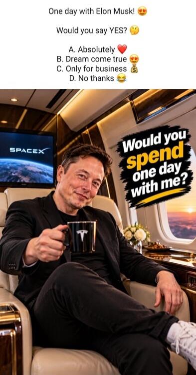 One day with Elon Musk! Would you say YES? A. Absolutely B. Dream come true C. Only for business D. No thanks. Would you spend one day with me?