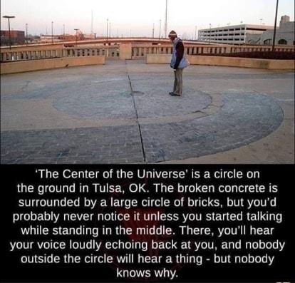 The Center o the Universe is a circle on QUCKC TGO RT I TIEE N Y LN N I EIER surrounded by a large circle of bricks but youd LI EG I VT R TRV RSV E L CREURD T while standing in the middle There youll hear your voice loudly echoing back at you and nobody outside the circle will hear a thing but nobody knows why