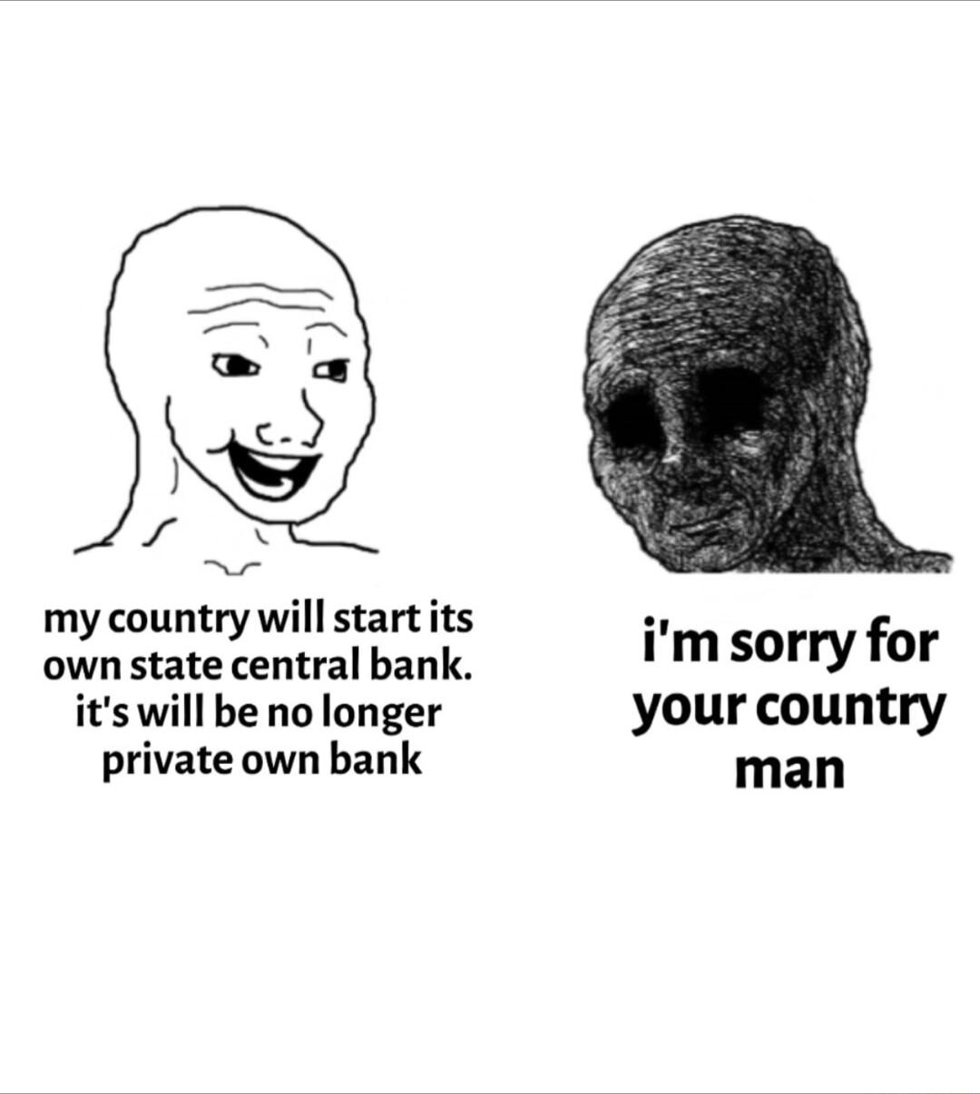 my country will start its o own state central bank rmsorry for itswill be no longer your country private own bank man