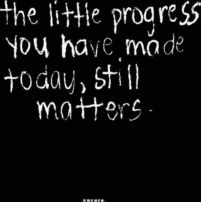 the little progress you have made today, still matters.