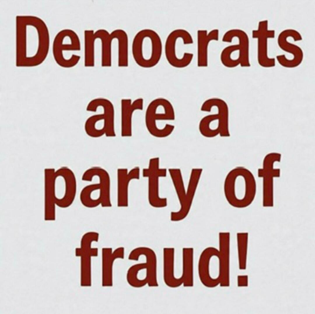 Democrats are a party of fraud!