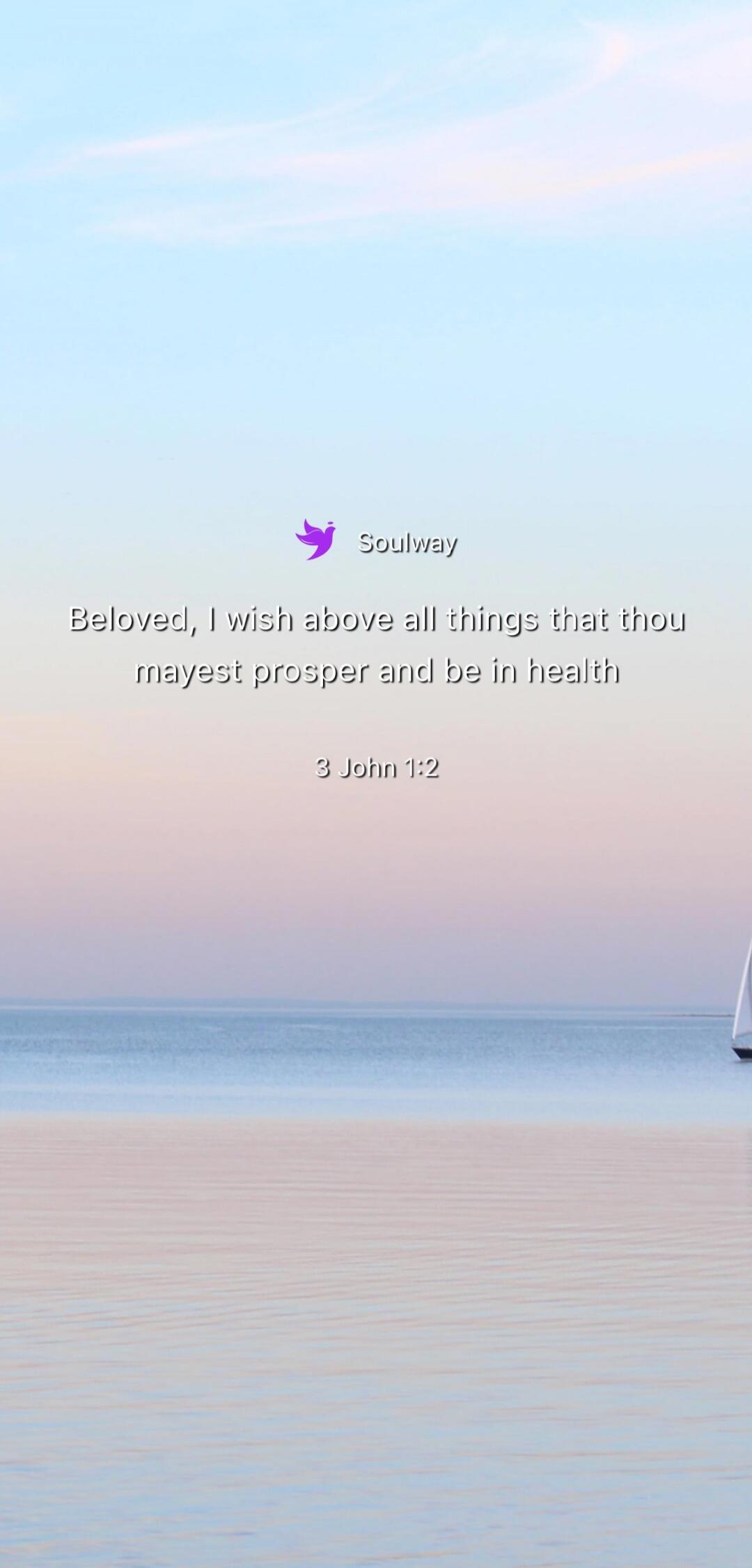 Soulway Beloved, I wish above all things that thou mayest prosper and be in health 3 John 1:2