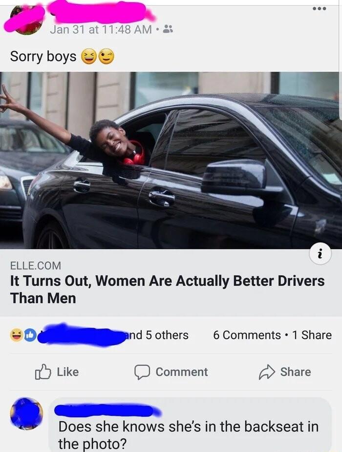 Sorry boys ELLECOM It Turns Out Women Are Actually Better Drivers Than Men 04 pand 5 others 6 Comments 1 Share o Like D Comment Share F S Does she knows shes in the backseat in the photo