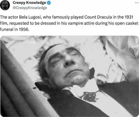 Creepy Knowledge CreepyKnowledge The actor Bela Lugosi who famously played Count Dracula in the 1931 film requested to be dressed in his vampire attire during his open casket funeral in 1956 v