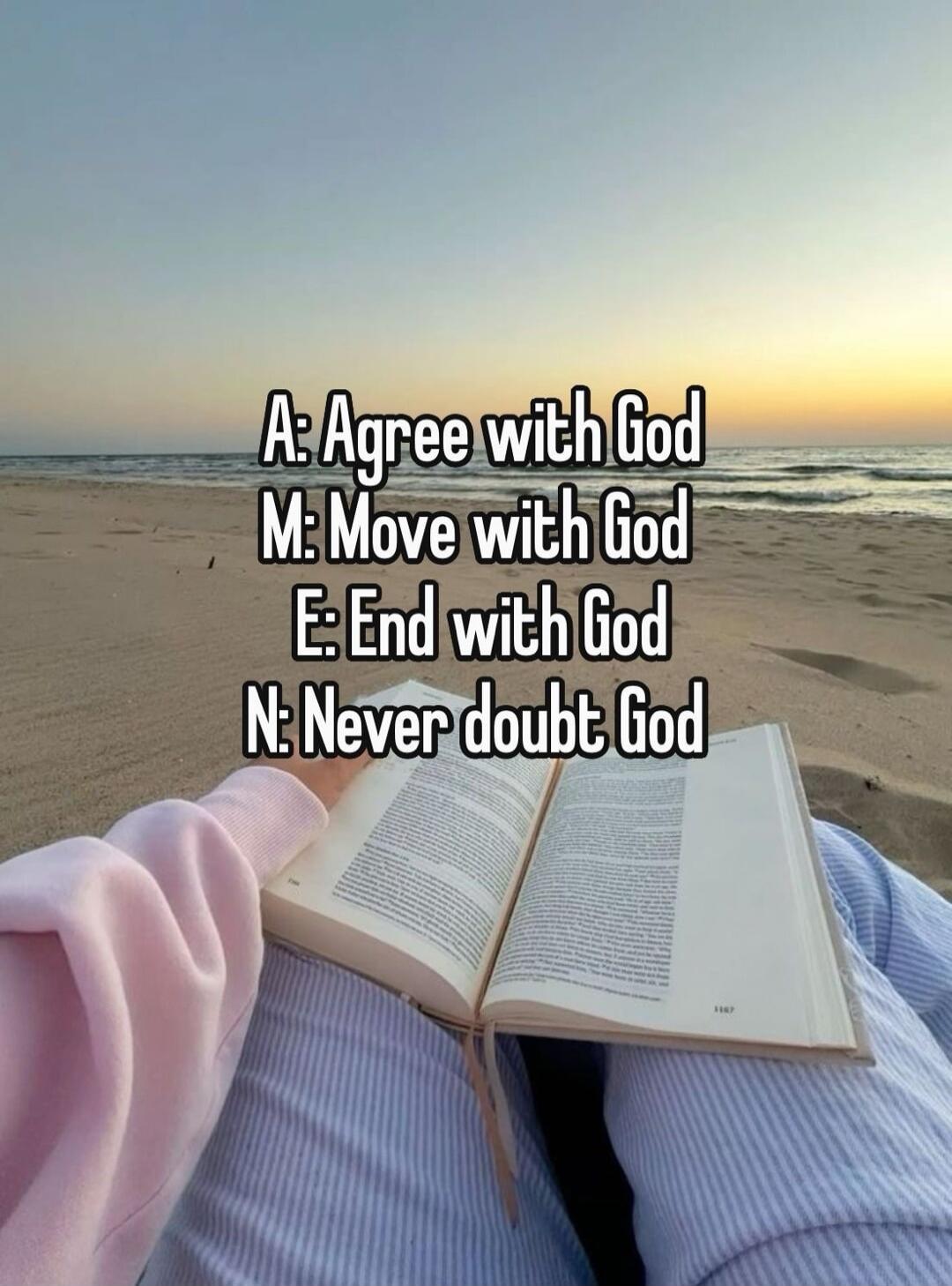 A: Agree with God
M: Move with God
E: End with God
N: Never doubt God