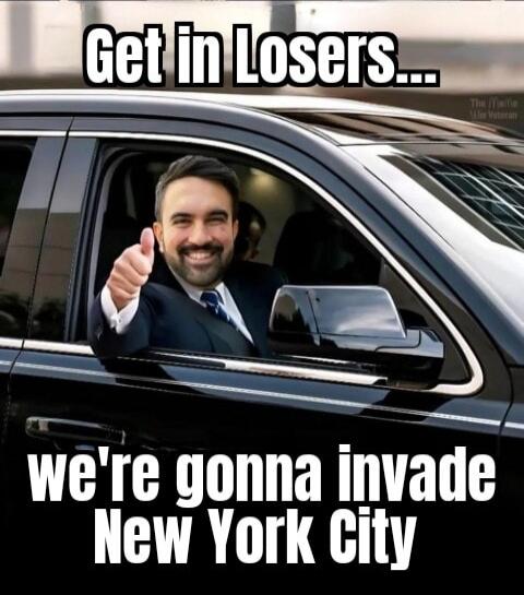 Get In Losers... we're gonna invade New York City