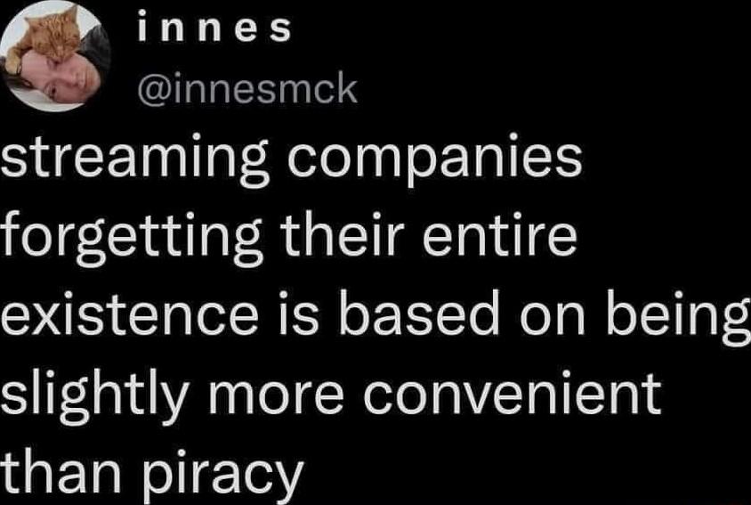 s innes innesmck streaming companies forgetting their entire existence is based on being slightly more convenient than piracy