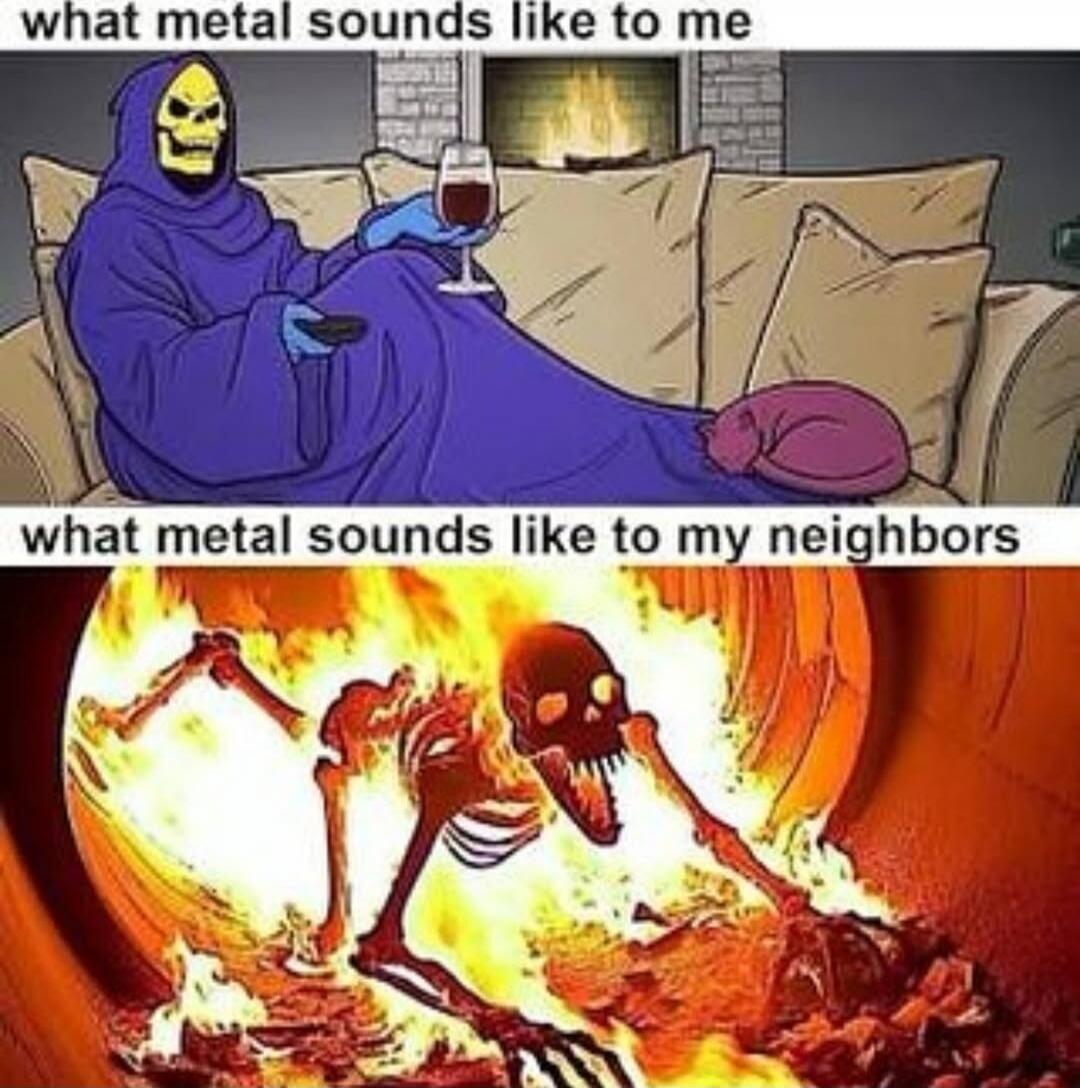 what metal sounds like to me

what metal sounds like to my neighbors
