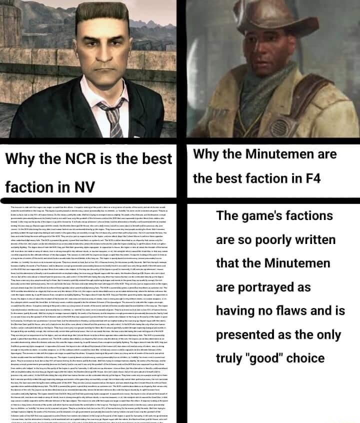 Why the NCR is the best Why the Minutemen are faction in NV the best faction in F4 The games factions are so poorly written that the Minutemen are portrayed as having no flaws and is presented as the only truly good choice