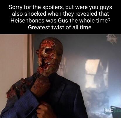 Sorry for the spoilers but were you guys also shocked when they revealed that Heisenbones was Gus the whole time Greatest twist of all time T