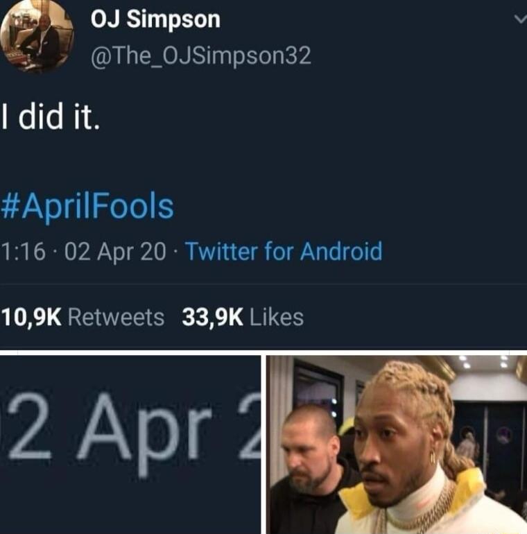 0J Simpson v The_0JSimpson32 did it AprilFools 116 02 Apr 20 Twitter for Android 109K Retweets 339K Likes