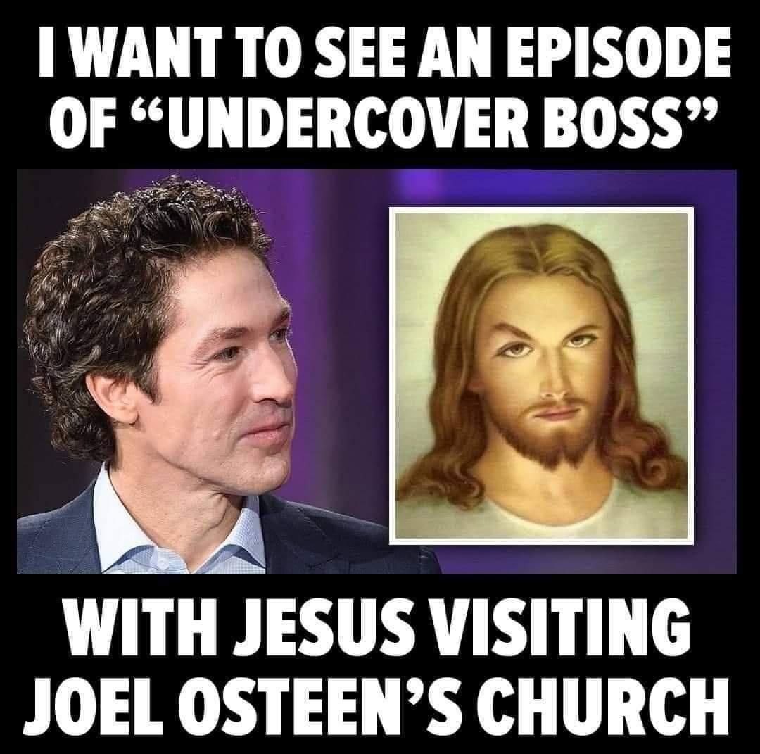 I WANT TO SEE AN EPISODE OF UNDERCOVER BOSS P WITH JESUS VISITING JOEL OSTEENS CHURCH
