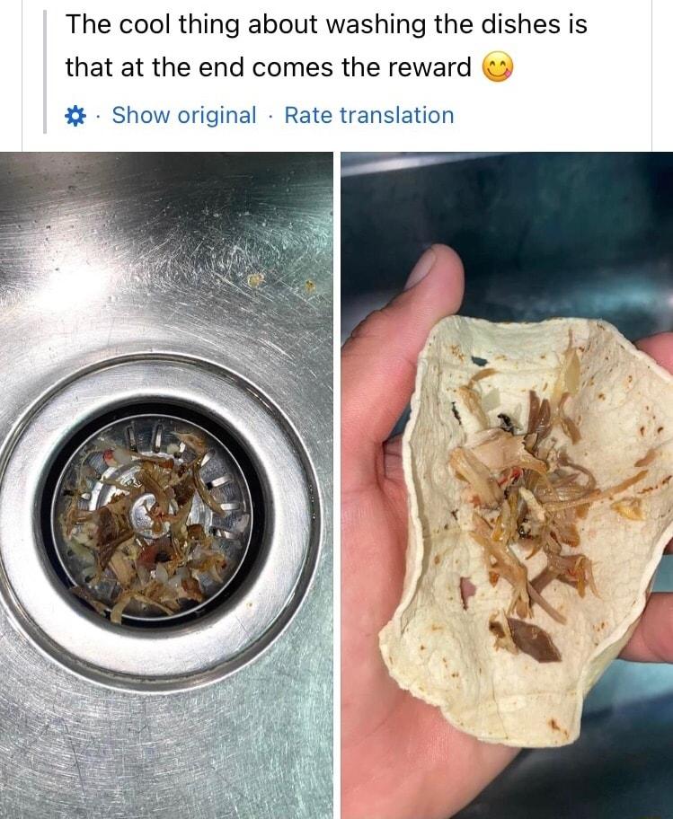 The cool thing about washing the dishes is that at the end comes the reward Show original Rate translation