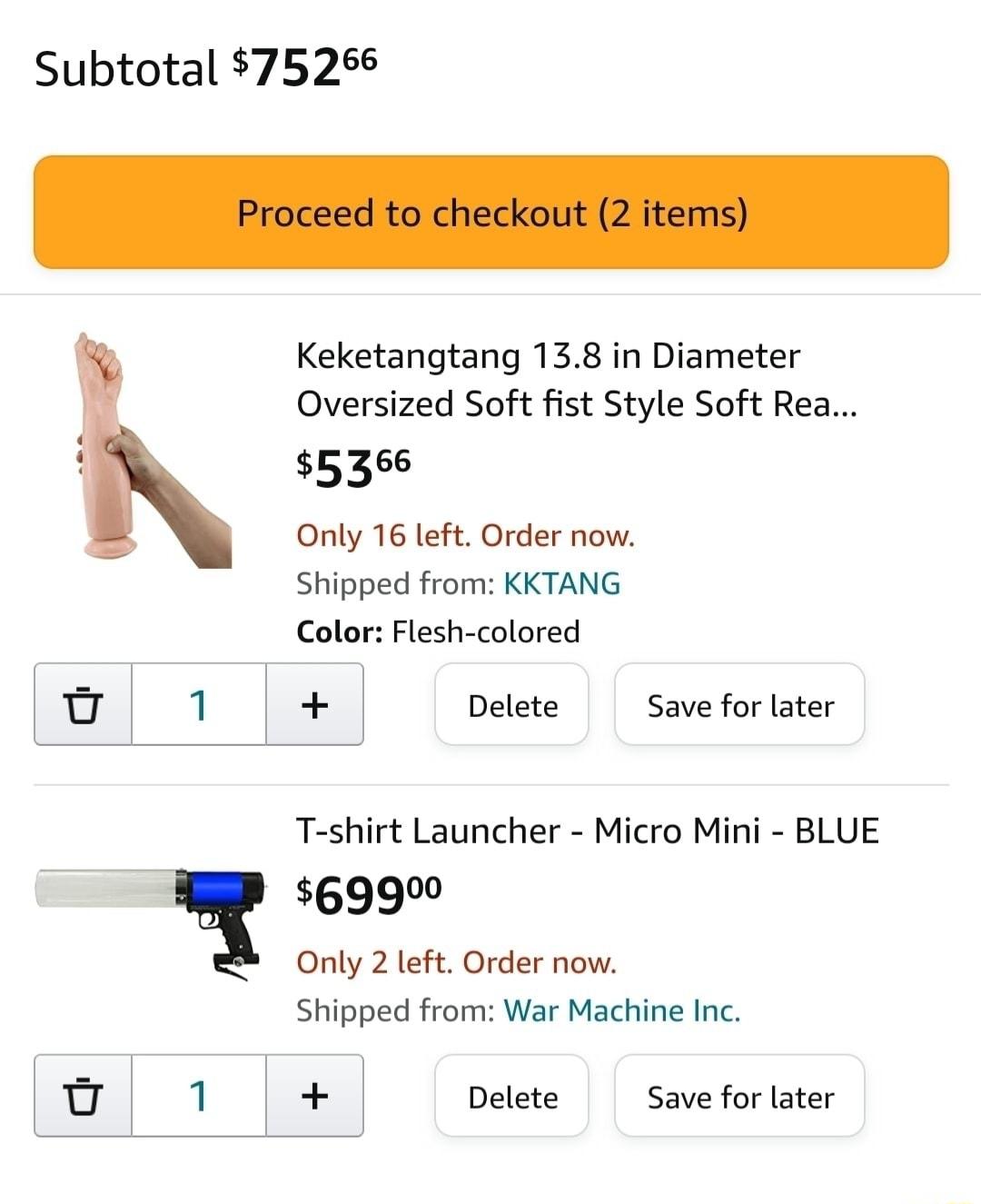 Subtotal 7525 Keketangtang 138 in Diameter Oversized Soft fist Style Soft Rea 5366 Only 16 left Order now Shipped from KKTANG Color Flesh colored W0f 1 Delete Save for later T shirt Launcher Micro Mini BLUE 699 Only 2 left Order now Shipped from War Machine Inc 1 ot Delete Save for later