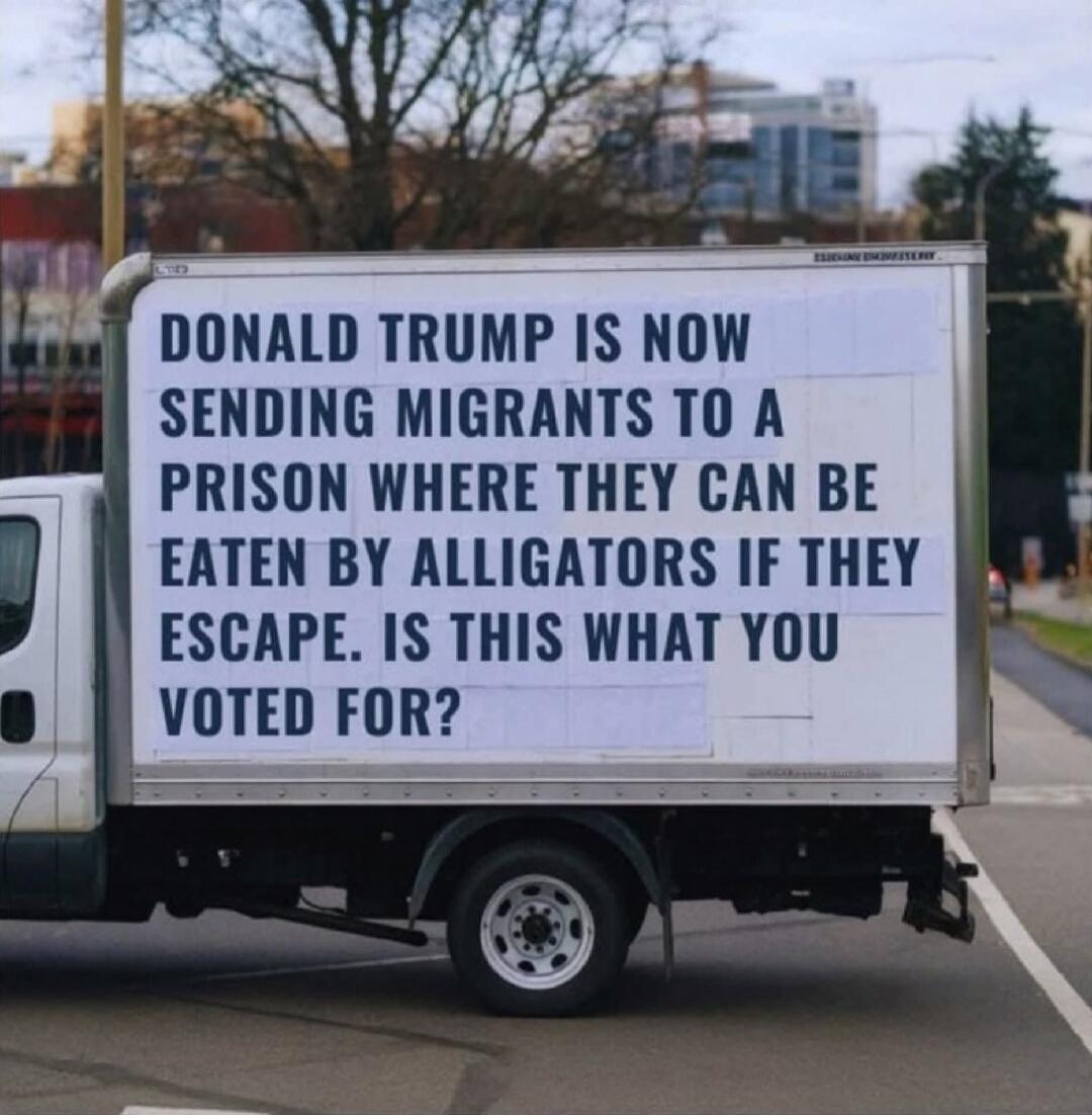 DONALD TRUMP IS NOW SENDING MIGRANTS TO A PRISON WHERE THEY CAN BE EATEN BY ALLIGATORS IF THEY ESCAPE. IS THIS WHAT YOU VOTED FOR?