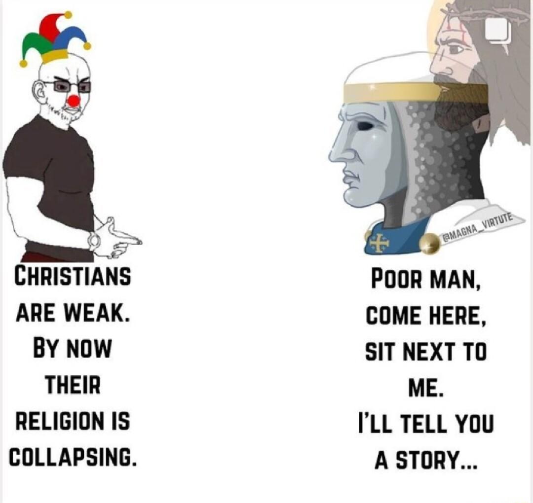 CHRISTIANS ARE WEAK BY NOW THEIR RELIGION IS COLLAPSING POOR MAN COME HERE SIT NEXT TO ME ILL TELL YOU A STORY