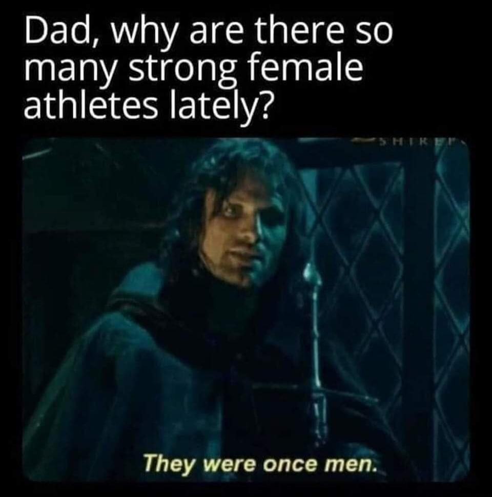 Dad, why are there so many strong female athletes lately? They were once men.