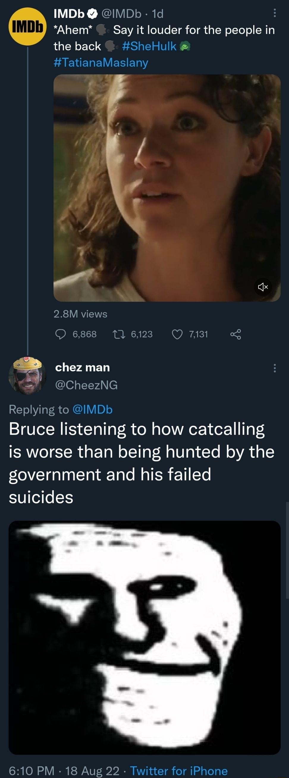 IMDb IVIDb 1d Ahem Say it louder for the people in the back SheHulk EAENEREIVERENRY q chez man led 1A e Replying to MDb Bruce listening to how catcalling is worse than being hunted by the Vi Cla T lo M TR VI Te suicides w 610 PM 18 Aug 22 Twitter for iPhone