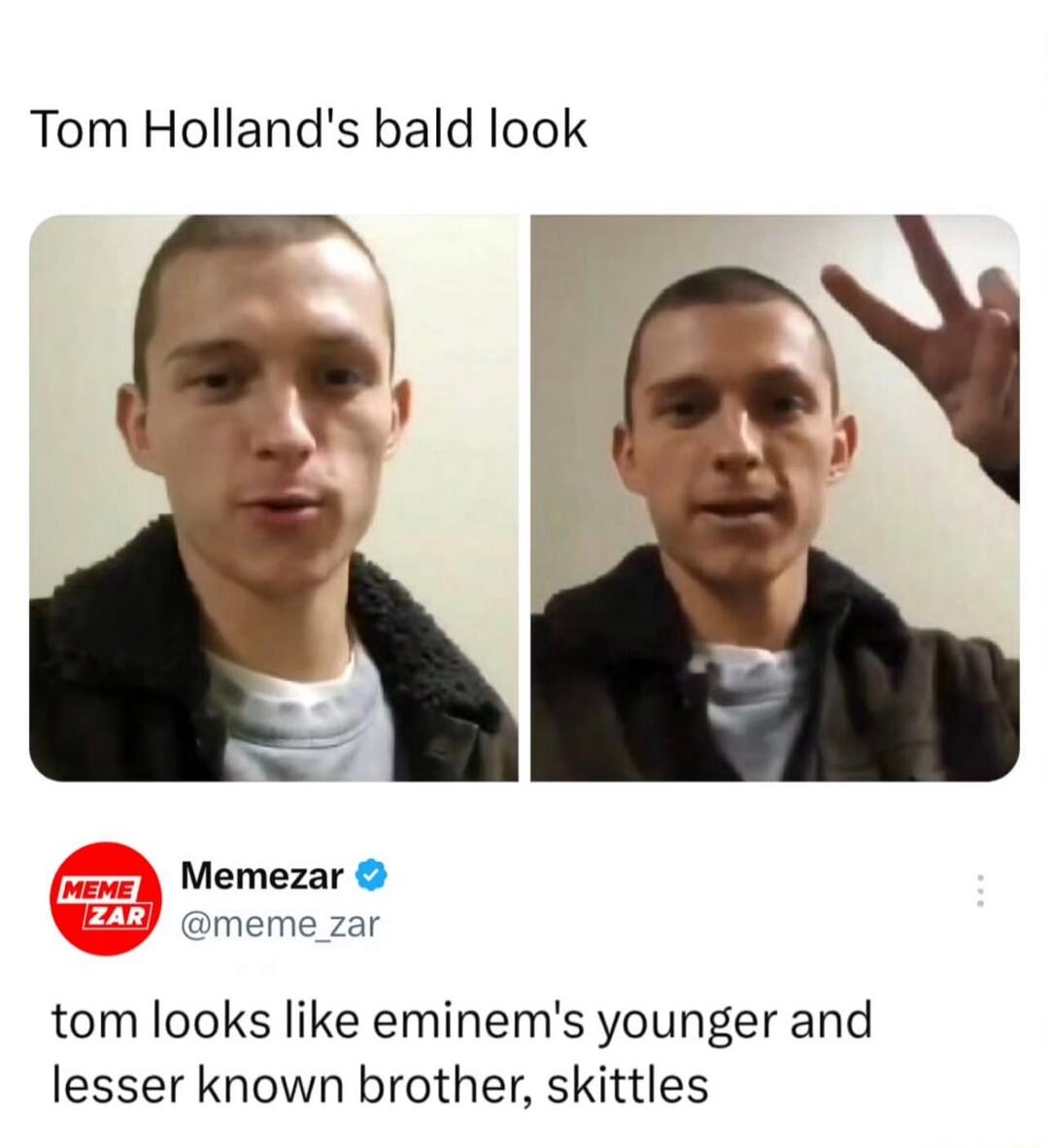 Tom Holland's bald look
MEMEZAR @meme_zar
tom looks like eminem's younger and lesser known brother, skittles