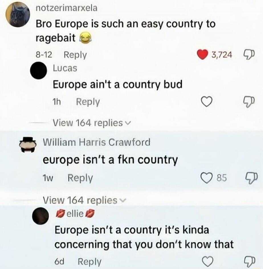 Bro Europe is such an easy country to ragebait 😂. Europe ain't a country bud. europe isn't a fkn country. Europe isn't a country it's kinda concerning that you don't know that.