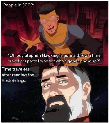 People in 2009 Oh boy Stephen Hawklng iSgonna thrzew 5 time travellers party wonder whos gonfialshowup Time travelers after reading the Epstein logs