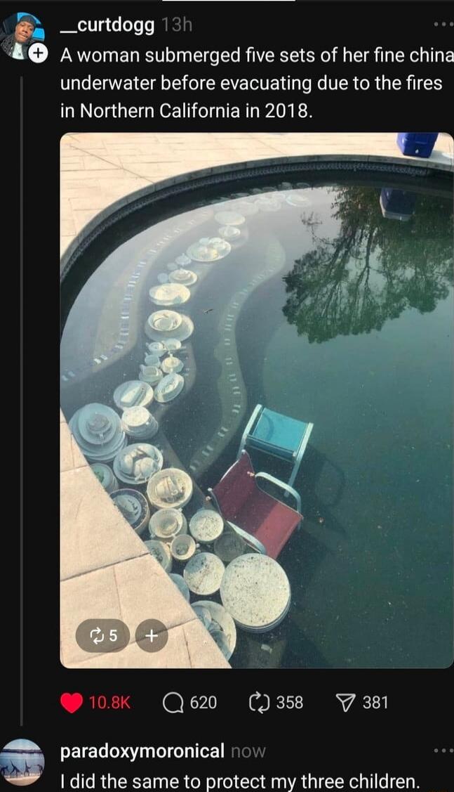 A woman submerged five sets of her fine china underwater before evacuating due to the fires in Northern California in 2018. I did the same to protect my three children.