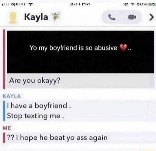 o dprnt e sem ouTemn Kayla LU Yo my boyfriend is so abusive Are you okayy I have a boyfriend Stop texting me hope he beat yo ass again