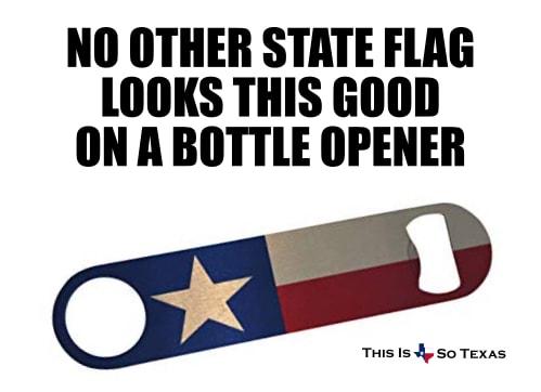 NO OTHER STATE FLAG LOOKS THIS GOOD ON A BOTTLE OPENER