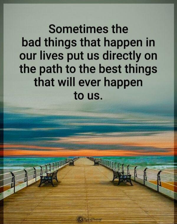 Sometimes the bad things that happen in our lives put us directly on the path to the best things that will ever happen to us.