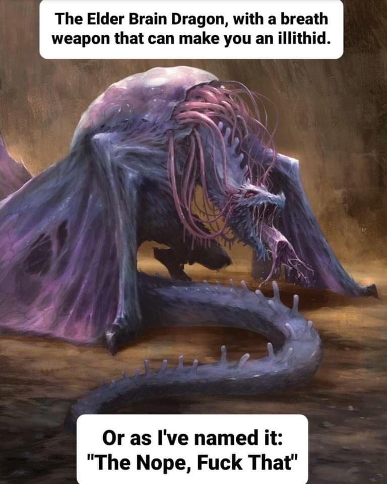 The Elder Brain Dragon with a breath weapon that can make you an illithid Or as Ive named it The Nope Fuck That