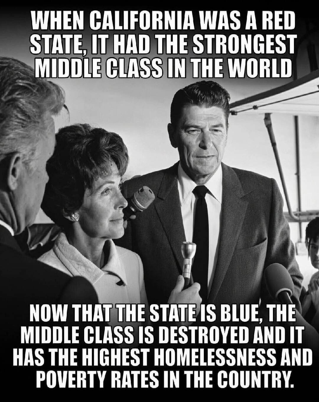 WHEN CALIFORNIA WAS A RED STATE, IT HAD THE STRONGEST MIDDLE CLASS IN THE WORLD NOW THAT THE STATE IS BLUE, THE MIDDLE CLASS IS DESTROYED AND IT HAS THE HIGHEST HOMELESSNESS AND POVERTY RATES IN THE COUNTRY.