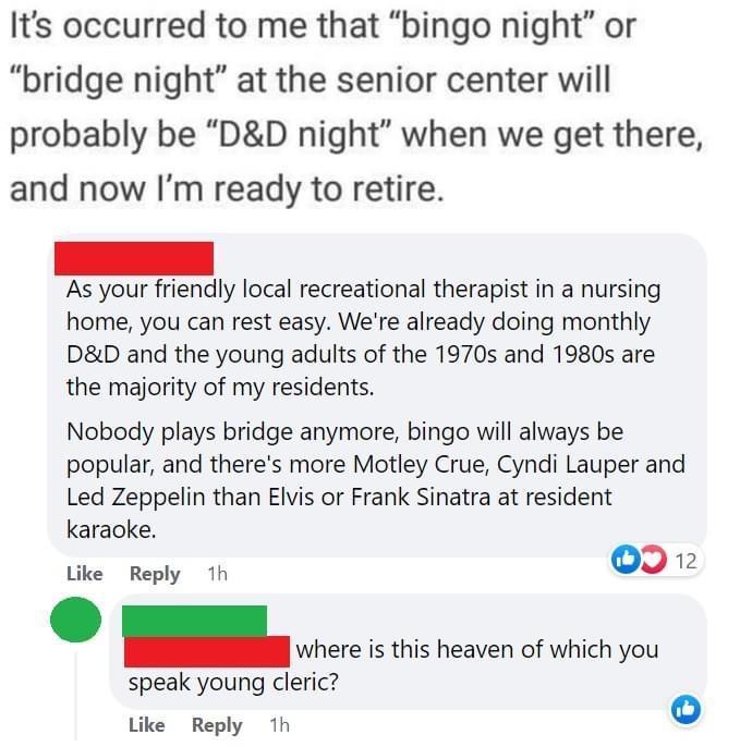 Its occurred to me that bingo night or bridge night at the senior center will probably be DD night when we get there and now Im ready to retire As your friendly local recreational therapist in a nursing home you can rest easy Were already doing monthly DD and the young adults of the 1970s and 1980s are the majority of my residents Nobody plays bridge anymore bingo will always be popular and theres