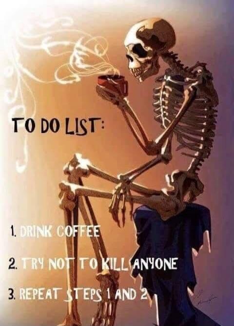 TO DO LIST: 1. DRINK COFFEE 2. TRY NOT TO KILL ANYONE 3. REPEAT STEPS 1 AND 2