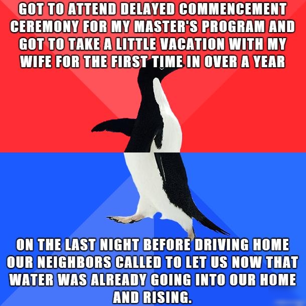 GOTTOATTENDDELAYEDICOMMENCEMENT CEREMONYFORIMYMASTERSPROGRAM AND GOTTOTAKEAILITTLE VACATION WITH MY WIFE FORITHEIFIRST TIMEINOVERAYEAR ON THELAST NIGHTBEFORE DRIVINGHOME OURNEIGHBORSCALLED TO LET US NOW THAT WATERWASALREADYGOING INTOOUR HOME CUTOGT RS