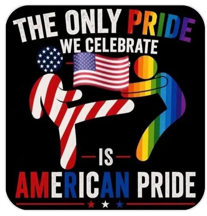 THE ONLY PRIDE WE CELEBRATE IS AMERICAN PRIDE