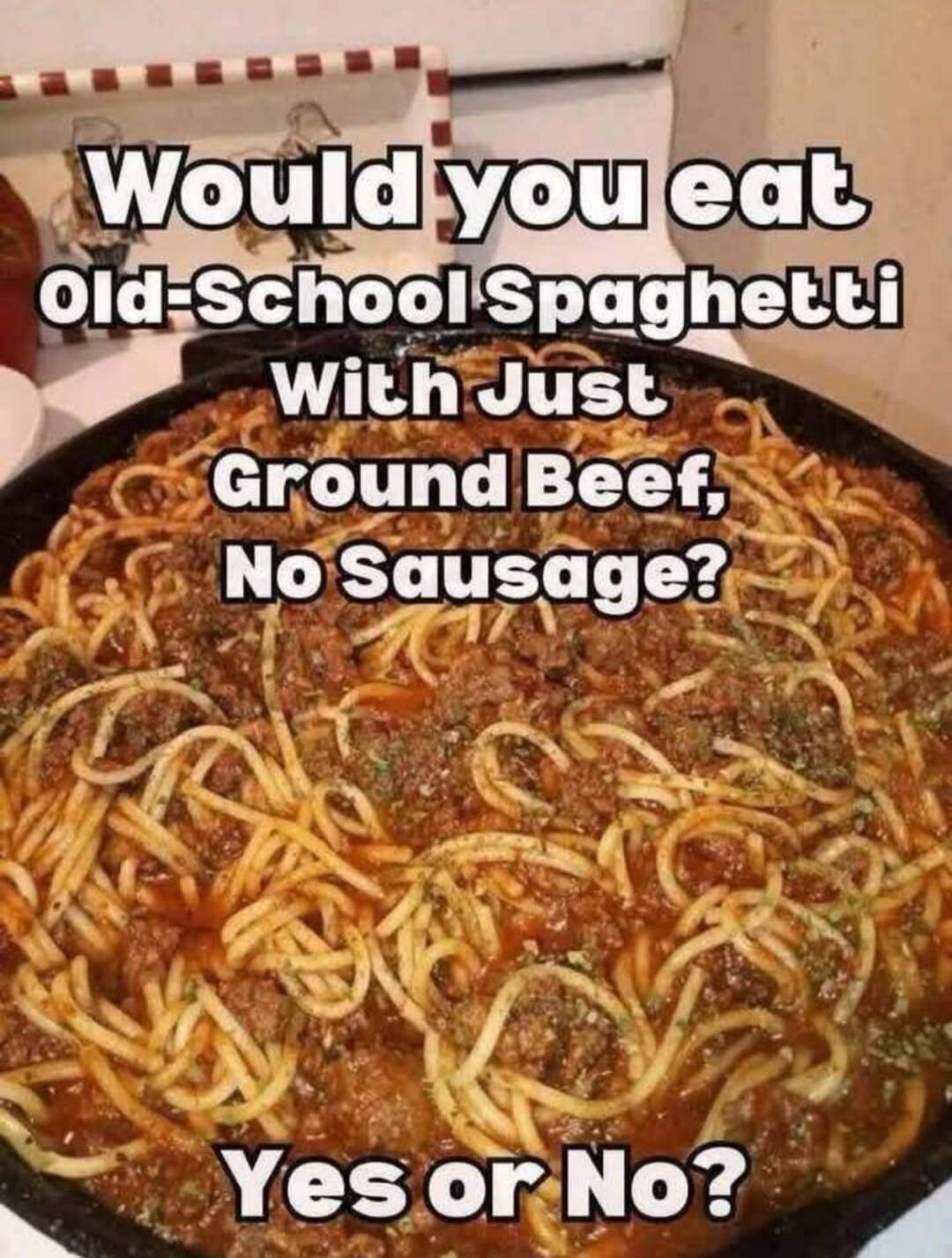 Would you eat Old-School Spaghetti With Just Ground Beef, No Sausage? Yes or No?