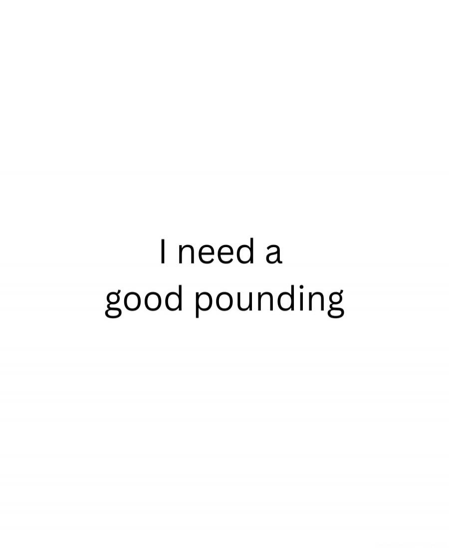 I need a good pounding