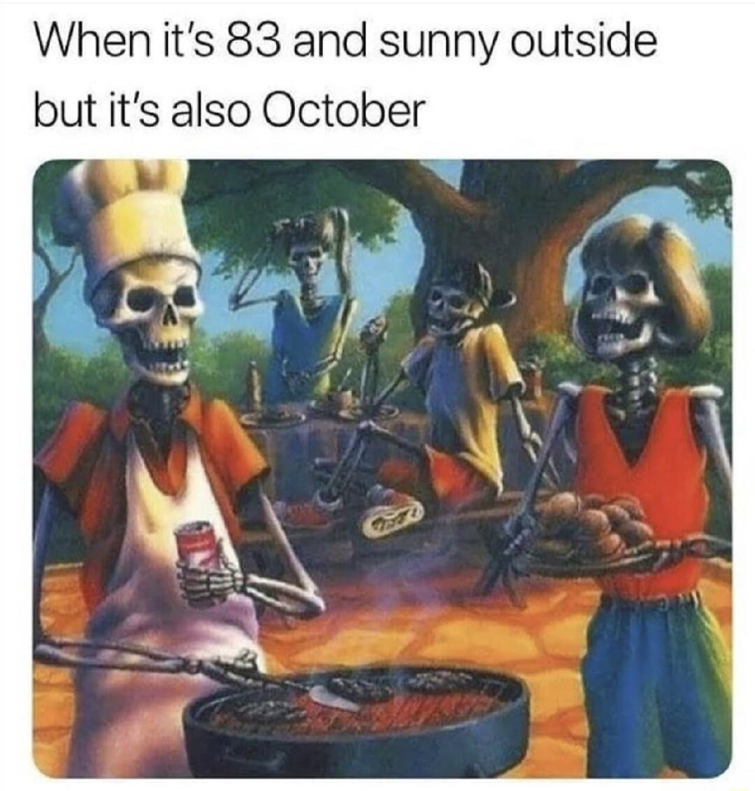 When its 83 and sunny outside but its also October