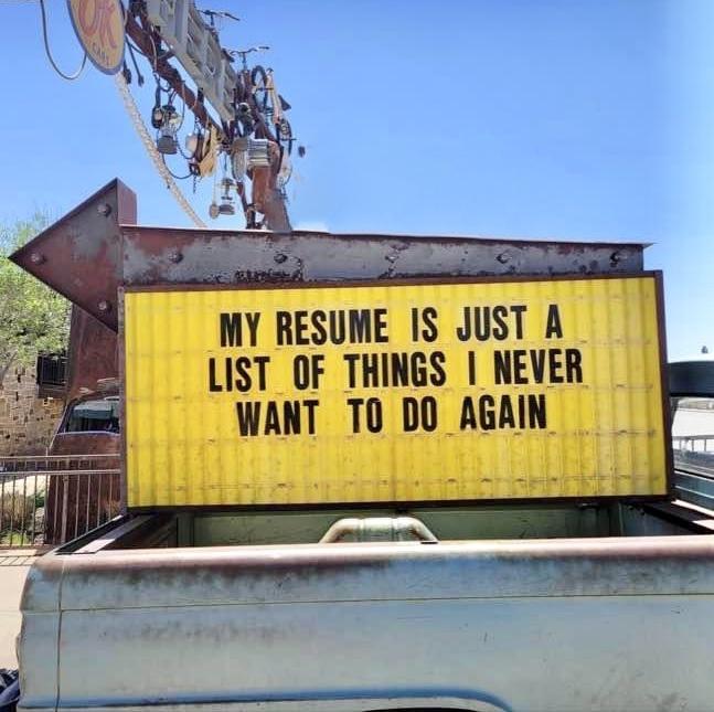 MY RESUME IS JUST A LIST OF THINGS NEVER WANT TO DO AGAIN