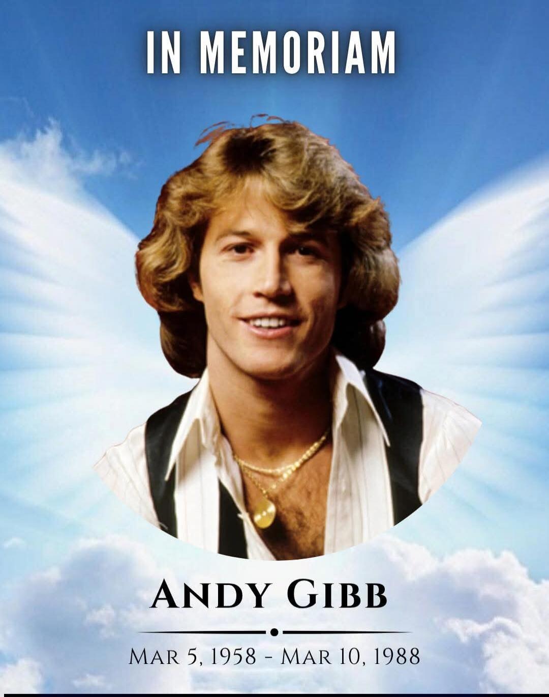 IN MEMORIAM ANDY GIBB MAR 5, 1958 - MAR 10, 1988