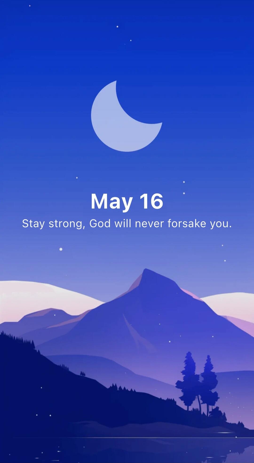 May 16 Stay strong, God will never forsake you.