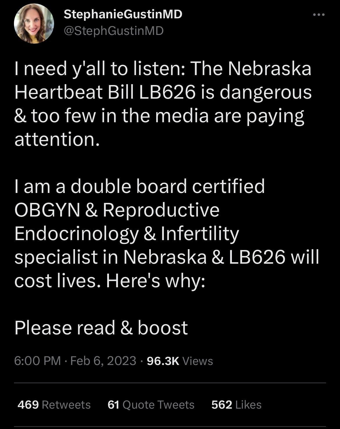 StephanieGustinMD q ephGustinMD I need yall to listen The Nebraska Heartbeat Bill LB626 is dangerous too few in the media are paying attention ETENe V oI N oTeETde Retlgujilte OBGYN Reproductive Endocrinology Infertility specialist in Nebraska LB626 will cost lives Heres why Please read boost 600 PM Feb 6 2023 963 eets 61Quote Tweets 562 Likes