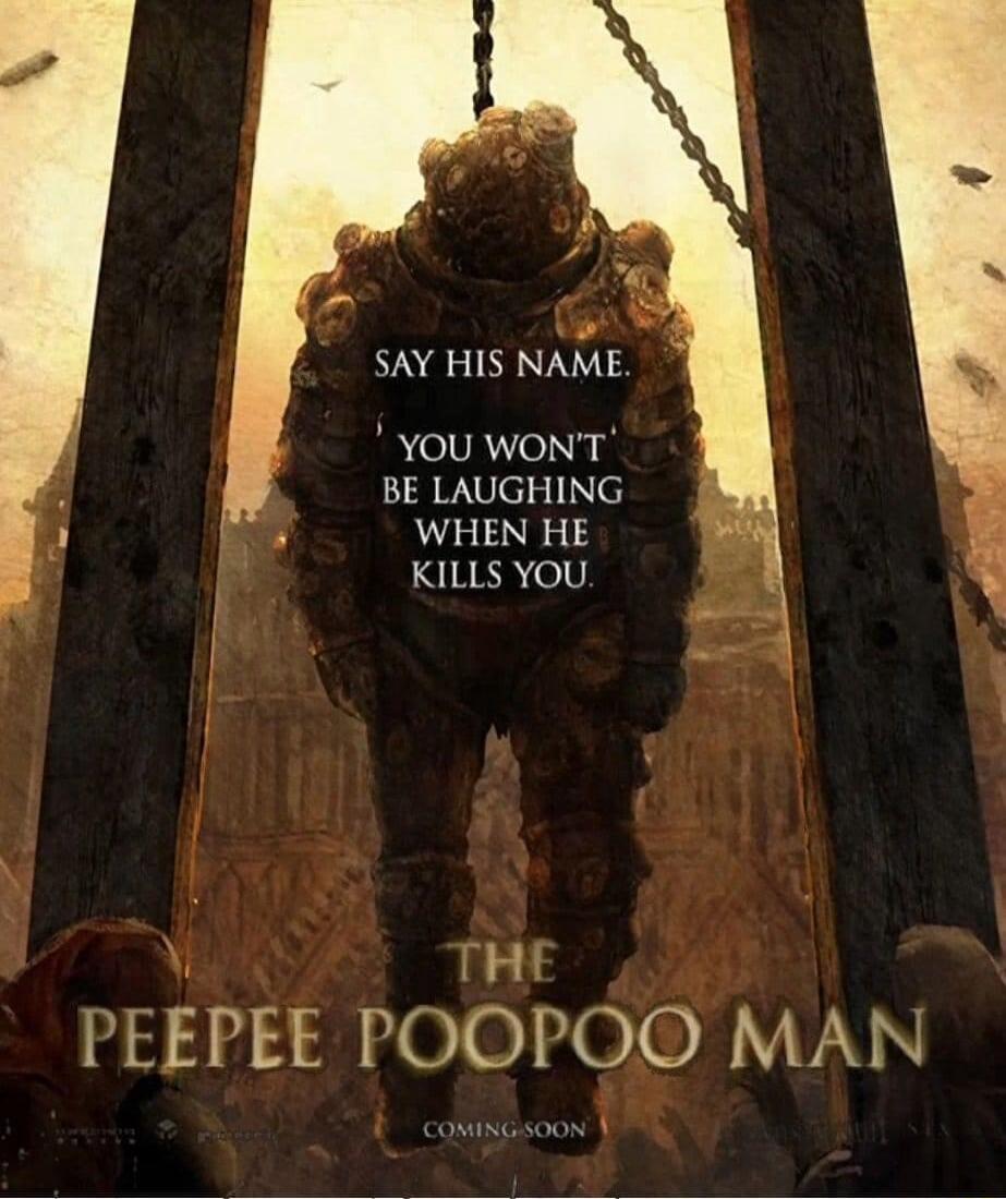 SAY HIS NAME YOU WONT NV WHEN HE KILLS YOU i THE PEEPEE POOPOO MAN