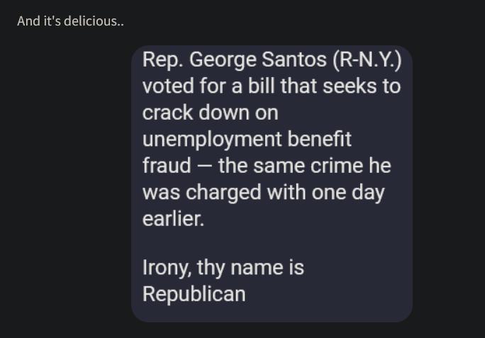 And its delicious Rep George Santos R NY L CRGIEL IR GEIEEE crack down on unemployment benefit fraud the same crime he was charged with one day earlier Irony thy name is RETIIED