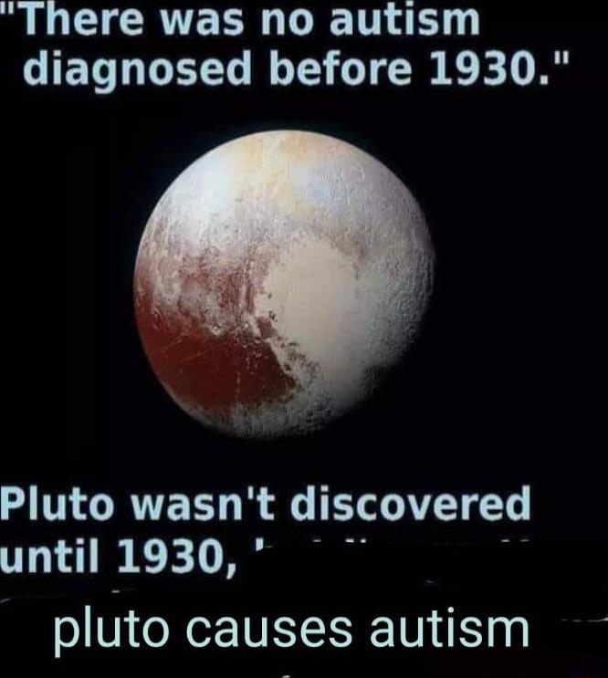 L CRTE R DTN CIET QGG RS G R Ay JNGRTEL R dlscovered until 1930 pluto causes autism