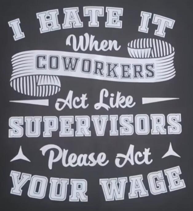 I HATE IT When COWORKERS Act Like SUPERVISORS Please Act YOUR WAGE