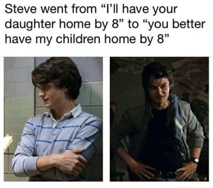 Steve went from Ill have your daughter home by 8 to you better have my children home by 8